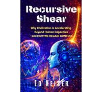 Recursive Shear: Why Civilization is Accelerating Beyond Human Capacities-and How We Regain Control