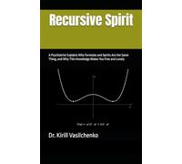 Recursive Spirit: A Psychiatrist Explains Why Formulas and Spirits Are the Same Thing, and Why This Knowledge Makes You Free and Lonely