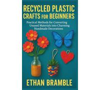 Recycled Plastic Crafts for Beginners: Practical Methods for Converting Unused Materials into Charming Handmade Decorations