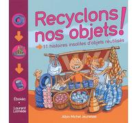 Recyclons nos objets !: 11 histoires insolites d'objets réutilisés