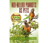 RED-BELLIED PARROTS AS PETS: A Complete Beginner’s Guide to Caring for, Training, and Bonding with These Intelligent and Affectionate African Parrots