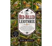 RED-BILLED LEIOTHRIX: A Comprehensive Study of Song and Vocal Communication, Social Group Behavior, Feeding Ecology, Forest Habitat Use, Breeding Biology, Human Introduction Impact, and Conservation