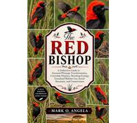 RED BISHOP BIRD: A Definitive Guide to Seasonal Plumage Transformation, Courtship Displays, Breeding Ecology, Grassland Habitat Use, Social Structure, and Conservation