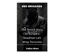 Red Brigades: The Untold Story Of Europe's Deadliest Left Wing Terrorists
