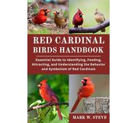 RED CARDINAL BIRDS HANDBOOK: Essential Guide to Identifying, Feeding, Attracting, and Understanding the Behavior and Symbolism of Red Cardinals