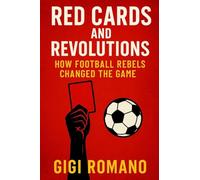 Red Cards and Revolutions: How Football Rebels Changed the Game