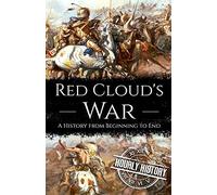 Red Cloud's War: A History From Beginning To End