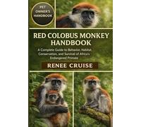 RED COLOBUS MONKEY HANDBOOK: A Complete Guide to Behavior, Habitat, Conservation, and Survival of Africa’s Endangered Primate.