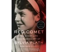 Red Comet: The Short Life and Blazing Art of Sylvia Plath by Clark, Heather NEUF