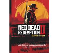 RED DEAD REDEMPTION 2: GAME GUIDE: The Complete Arthur’s and John Marston Walkthrough and All Chapters and Stranger Mission SideQuests with tricks, Expert tips, and Hidden secrets.