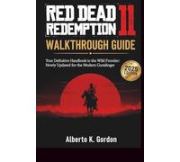 RED DEAD REDEMPTION 2 WALKTHROUGH GUIDE: your Definitive Handbook to the Wild Frontier : Newly Updated for the Modern Gunslinger