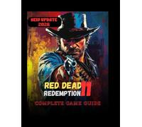 Red Dead Redemption: Complete Game Guide: The Complete Outlaw’s Compendium: Every Mission, Every Secret, and Every Strategy for the Wild West
