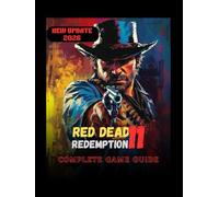 Red Dead Redemption: Complete Game Guide: The Complete Outlaw’s Compendium: Every Mission, Every Secret, and Every Strategy for the Wild West