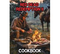 Red Dead Redemption II Cookbook: Authentic Old West Recipes for Outlaws, Gunslingers, and Camp Cooks