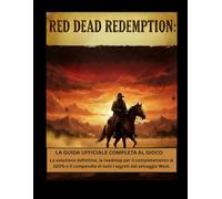 Red Dead Redemption: la guida ufficiale completa al gioco: La soluzione definitiva, la roadmap per il completamento al 100% e il compendio di tutti i segreti del selvaggio West
