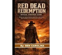 RED DEAD REDEMPTION OFFICIAL STRATEGIC GUIDE: Master the Lawless Frontier Where Every Choice Writes Your Legendary of Every Gunfight and Every Consequence
