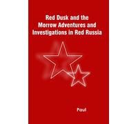 Red Dusk and the Morrow Adventures and Investigations in Red Russia