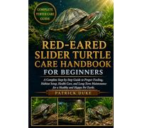 RED-EARED SLIDER TURTLE CARE HANDBOOK FOR BEGINNERS: A Complete Step-by-Step Guide to Proper Feeding, Habitat Setup, Health Care, and Long-Term Maintenance for a Healthy and Happy Pet Turtle.