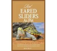 Red Eared Sliders As Pet: A Comprehensive Handbook For Care, Conservation, Habitat Setup, Nutrition, Breeding And Health Of Red Eared Sliders