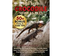 RED-EYED CROCODILE SKINK AS PETS: The Ultimate Care Guide for Red-Eyed Crocodile Skinks: Expert Tips on Habitat, Feeding, Handling, Breeding, and Keeping Your Exotic Reptile Happy and Healthy