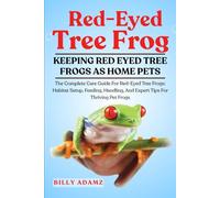 RED-EYED TREE FROG: The Complete Care Guide For Red-Eyed Tree Frogs: Habitat Setup, Feeding, Handling, And Expert Tips For Thriving Pet Frogs