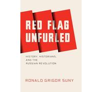Red Flag Unfurled – History, Historians, and the Russian Revolution