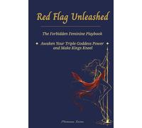 Red Flag Unleashed: The Forbidden Feminine Playbook - Awaken Your Triple Goddess Power and Make Kings Kneel -