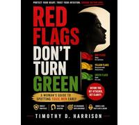 Red Flags Don't Turn Green: A Woman's Guide to Spotting Toxic Men Early - The Secure Radar, The Stoplight System, and The Red, Yellow & Green Zones