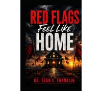 Red Flags Feel Like Home: Why We Ignore Warning Signs Repeat Painful Patterns and Call Familiarity Love