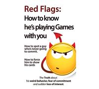 Red Flags: How to know he's playing games with you. How to spot a guy who's never going to commit. How to force him to show his cards.