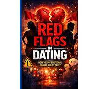 Red Flags in Dating: How to Spot Emotional Unavailability Early: A Practical Guide to Recognizing Toxic Relationship Patterns, Avoiding Situationships, and Choosing Emotionally Available Partners