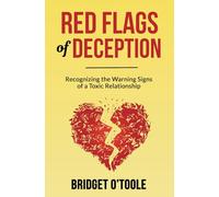 Red Flags of Deception: Recognizing the Warnings Signs of a Toxic Relationship