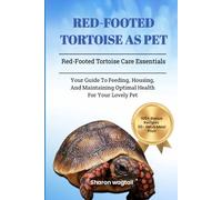 RED-FOOTED TORTOISE AS PET: Red-Footed Tortoise Care Essentials: Your Guide to Feeding, Housing, And Maintaining Optimal Health for Your Lovely Pet