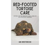 Red-Footed Tortoise Care: Everything a First-Time Owner Needs to Know - Housing, Diet, Health, and Lifelong Companionship