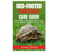 Red-Footed Tortoise Care Guide: Everything you need to know about Housing, Feeding, Breeding, and Keeping your Red-Footed Tortoise Healthy for Life