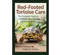 Red-Footed Tortoise Care: The Complete Guide to Understanding, Housing, and Nurturing Your Pet
