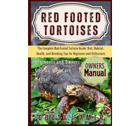 RED FOOTED TORTOISES: The Complete Red-Footed Tortoise Guide: Diet, Habitat, Health, And Breeding Tips For Beginners And Enthusiasts