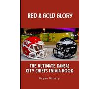 Red & Gold Glory: The Ultimate Kansas City Chiefs Trivia Book