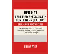 Red Hat Certified Specialist in Containers (EX188): 6 Full-Length Practice Exams: A Hands-On Guide to Mastering Podman, Buildah, Skopeo, and Core Container Concepts