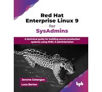 Red Hat Enterprise Linux 9 for SysAdmins: A technical guide for building secure production systems using RHEL 9 administration (English Edition)