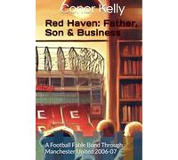 Red Haven: Father, Son & Business: A Football Fable Bond Through Manchester United 2006-07