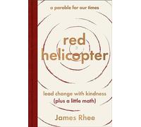 red helicopter-a parable for our times: Lead Change with Kindness (Plus a Little Math)-Transform Your Life and Business with Kindness, Wisdom, and Imagination