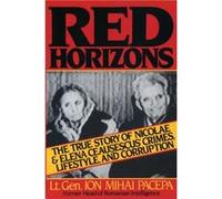 Red Horizons The True Story of Nicolae and Elena Ceausescus Crimes Lifestyle and Corruption by Ion Mihai Pacepa Ion Mihai Pacepa (Auteur)