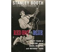 Red Hot and Blue Fifty Years of Writing About Music Memphis and Motherfkers by Stanley Booth Stanley Booth (Auteur)