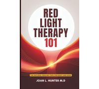 RED LIGHT THERAPY 101 - The Natural Healing Tool for Body and Mind: Relieve Pain, Improve Skin, Rejuvenate Your Energy