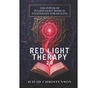 Red Light Therapy 2.0: The Power Of Pulsed Light Medical Technology For Healing