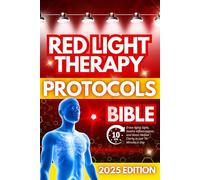 Red Light Therapy Protocols Bible: Erase Aging Signs, Soothe Inflammation, and Boost Mental Clarity in Just 10 Minutes a Day | Science-Backed Routines to Look Younger, Feel Stronger, and Live Longer