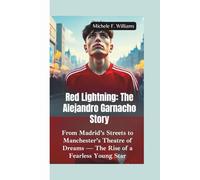 RED LIGHTNING-THE ALEJANDRO GARNACHO STORY: From Madrid’s Streets to Manchester’s Theatre of Dreams - The Rise of a Fearless Young Star