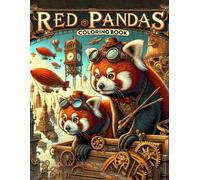 Red Pandas Coloring Book: Discover The Wonders Of Brass And Fur Traverse Through A Steampunk Safari With Red Pandas, Where Vintage Machinery And Victorian Contraptions Merge With Playful Antics And Fu