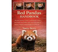 RED PANDAS HANDBOOK: Beyond Cuteness: A Clear, Compassionate Guide to Red Panda Care, Welfare, and Conservation Built on Respect, Distance, and the Reality of a Wild Life